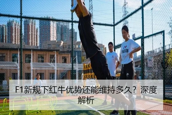 F1新规下红牛优势还能维持多久?深度解析